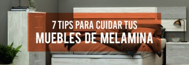 7 tips para cuidar tus muebles de melamina